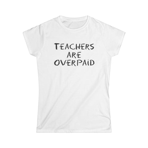 Teachers Are Overpaid - Women's T-Shirt