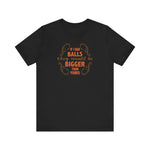 If I Had Balls They Would Be Bigger Than Yours - Men's T-Shirt