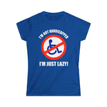 I'm Not Handicapped - I'm Just Lazy - Women's T-Shirt