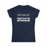 [Insert Name Here] Forgot To Get This Shirt Personalized - Women's T-Shirt