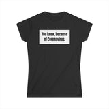 You Know Because Of Coronavirus - Women's T-Shirt