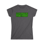 I Colored My Balls Green For This? - Women's T-Shirt