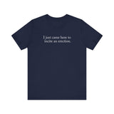 I Just Came Here To Incite An Erection - Men's T-Shirt