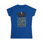 I Hated Cops Before It Was Cool - Women's T-Shirt