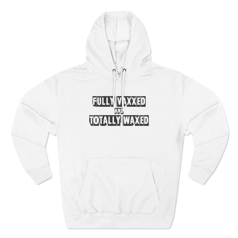 Fully Vaxxed And Totally Waxed - Hoodie