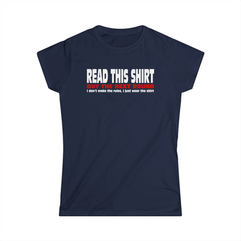 Read This Shirt Buy The Next Round. I Don't Make The Rules I Just Wear The Shirt - Women's T-Shirt