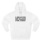 I Shaved My Balls For This? - Hoodie