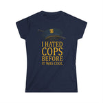 I Hated Cops Before It Was Cool - Women's T-Shirt