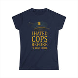 I Hated Cops Before It Was Cool - Women's T-Shirt