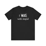 I Was With Stupid - Men's T-Shirt