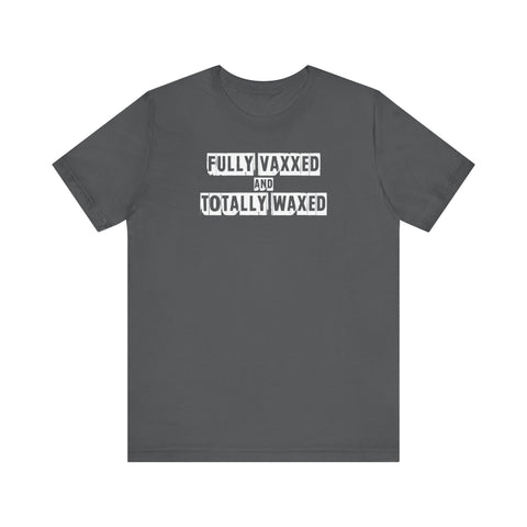 Fully Vaxxed And Totally Waxed - Men's T-Shirt