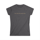 I Don't Like White People Either - Women's T-Shirt