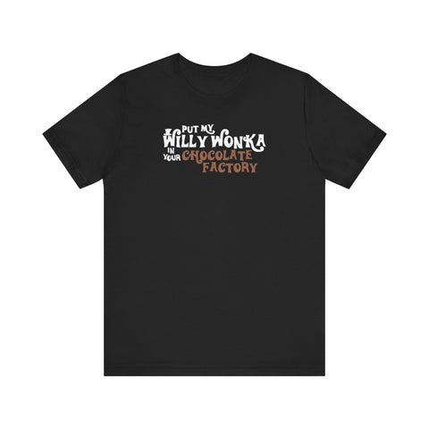 Put My Willy Wonka In Your Chocolate Factory -  Men's T-Shirt