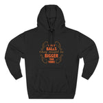 If I Had Balls They Would Be Bigger Than Yours - Hoodie