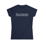 What's The Average Duration Of Whatever The Fuck This Is? - Women's T-Shirt