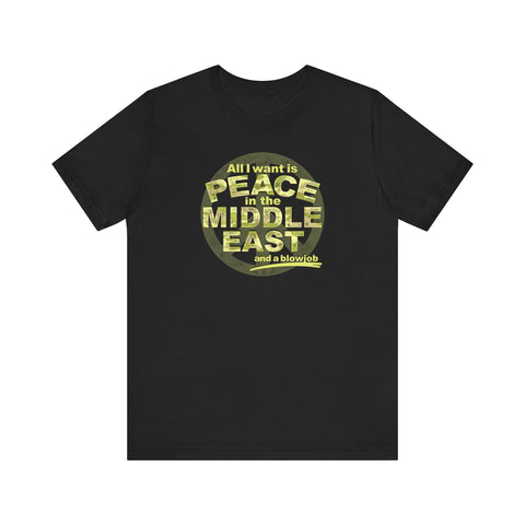 All I Want Is Peace In The Middle East (And A Blowjob) - Men's T-Shirt