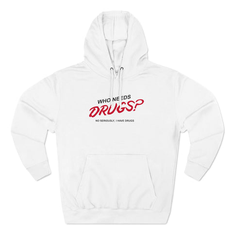 Who Needs Drugs?  No Seriously I Have Drugs - Hoodie