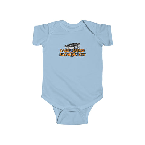 Daddy Drinks Because I Cry -  Baby Onesie