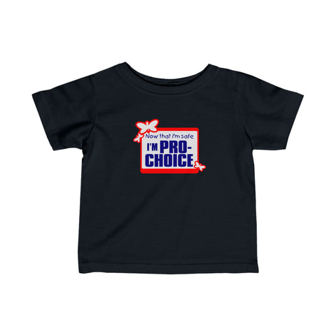 Now That I'm Safe I'm Pro Choice - Baby T-Shirt