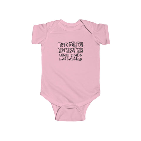 The Dog Humps Me When You're Not Looking - Baby Onesie