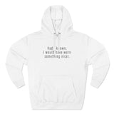 Had I Known I Would Have Worn Something Nicer. - Hoodie