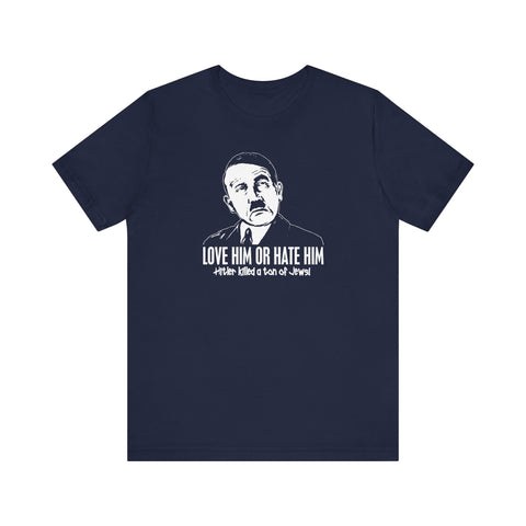 Love Him Or Hate Him Hitler Killed A Ton Of Jews - Men's T-Shirt