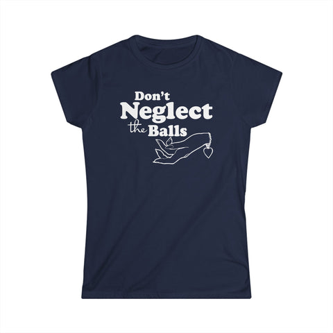 Don't Neglect The Balls - Women's T-Shirt