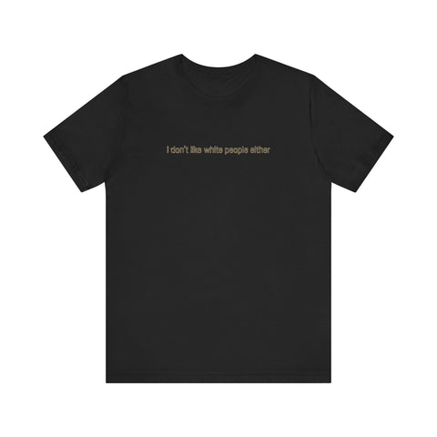 I Don't Like White People Either - Men's T-Shirt