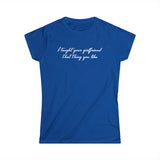 I Taught Your Girlfriend That Thing You Like - Women's T-Shirt