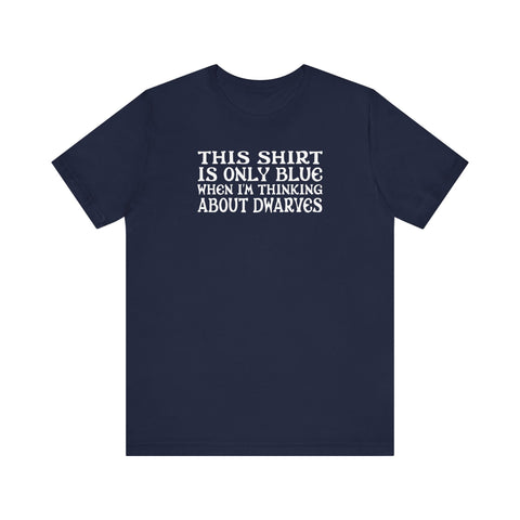 This Shirt Is Only Blue When I'm Thinking About Dwarves - Men's T-Shirt