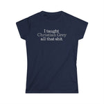 I Taught Christian Grey All That Shit - Women's T-Shirt