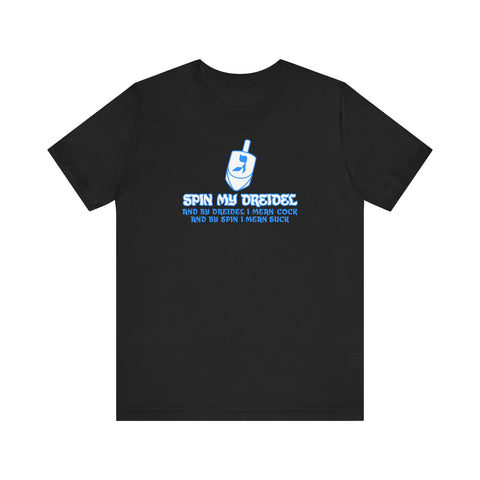 Spin My Dreidel (And By Dreidel I Mean Cock And By Spin I Mean Suck - Men's T-Shirt