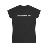 Am I Canceled Yet? - Women's T-Shirt