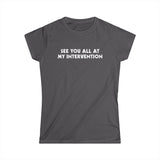 See You All At My Intervention - Women's T-Shirt