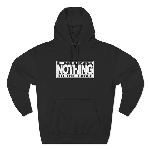 I Bring Nothing To The Table - Hoodie