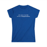 It's Never Too Late To Be A Disappointment - Women's T-Shirt