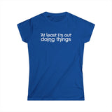 At Least I'm Out Doing Things - Women's T-Shirt