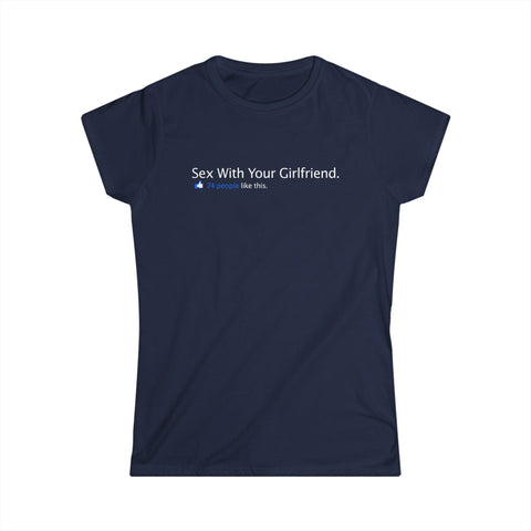 Sex With Your Girlfriend. 74  People Like This. - Women's T-Shirt