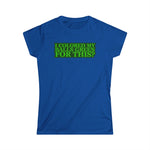 I Colored My Balls Green For This? - Women's T-Shirt