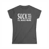 Suck All You Want I'll Make More - Women's T-Shirt