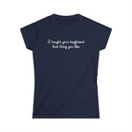 I Taught Your Boyfriend That Thing You Like - Women's T-Shirt