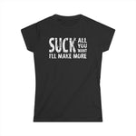 Suck All You Want I'll Make More - Women's T-Shirt