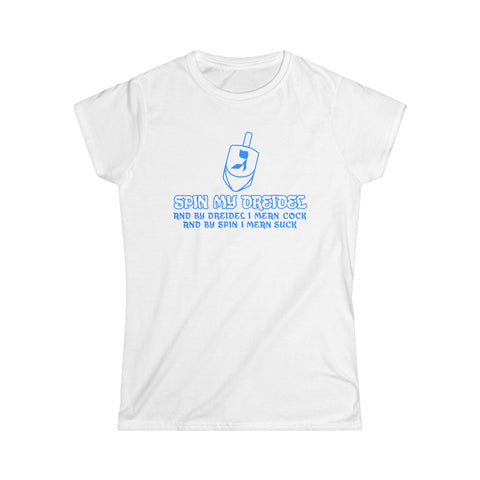 Spin My Dreidel (And By Dreidel I Mean Cock And By Spin I Mean Suck - Women's T-Shirt