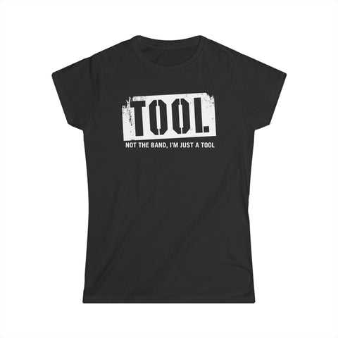 Tool (Not The Band I'm Just A Tool) - Women's T-Shirt