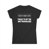 [Insert Name Here] Forgot To Get This Shirt Personalized - Women's T-Shirt