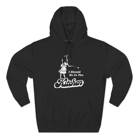 I Should Be In The Kitchen - Hoodie