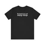 At Least I'm Out Doing Things - Men's T-Shirt