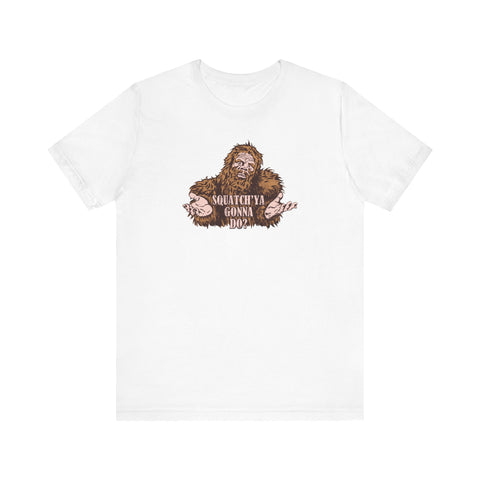 Squatch'ya Gonna Do? - Guys Tee