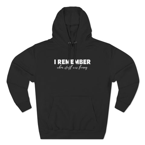 I Remember When Stuff Was Funny - Hoodie