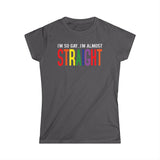 I'm So Gay I'm Almost Straight - Women's T-Shirt